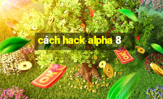 cách hack alpha 8