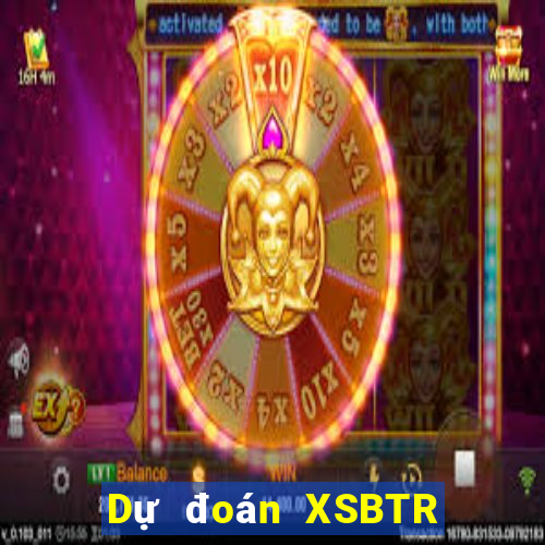 Dự đoán XSBTR ngày 30