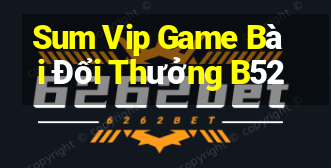 Sum Vip Game Bài Đổi Thưởng B52