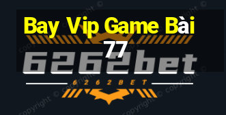 Bay Vip Game Bài 77