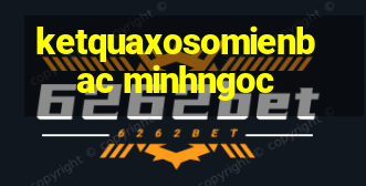 ketquaxosomienbac minhngoc