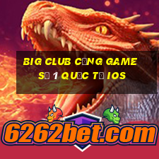 big club cổng game số 1 quốc tế ios