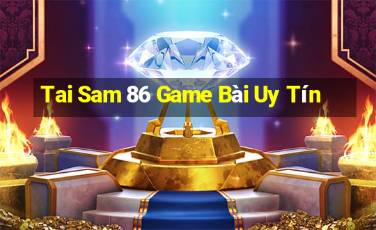 Tai Sam 86 Game Bài Uy Tín