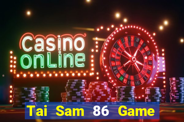 Tai Sam 86 Game Bài Uy Tín