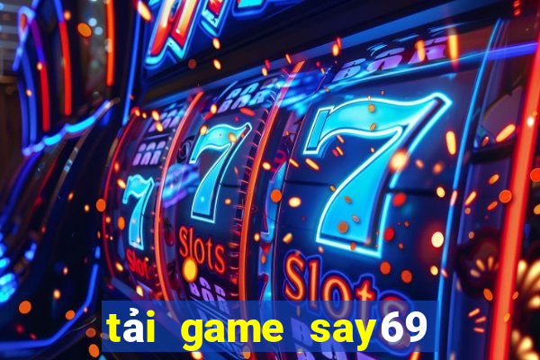 tải game say69 đổi thưởng