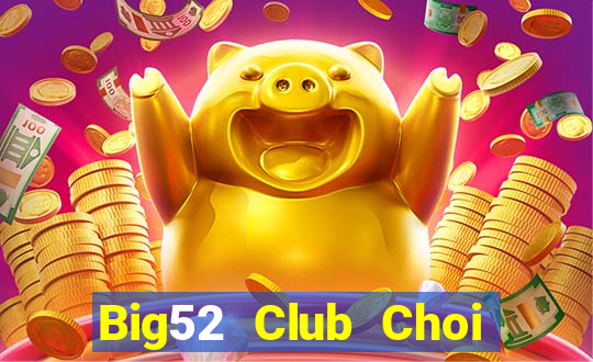 Big52 Club Choi Game Đánh Bài Tiến Lên Miền Nam