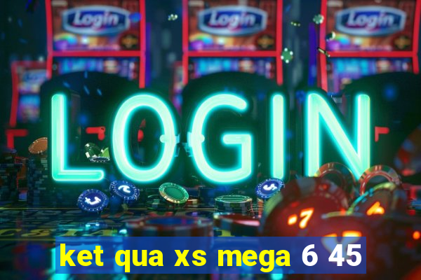 ket qua xs mega 6 45