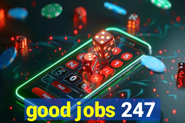 good jobs 247