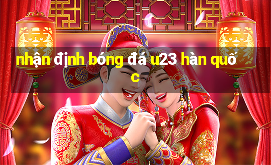 nhận định bóng đá u23 hàn quốc