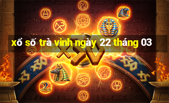 xổ số trà vinh ngày 22 tháng 03