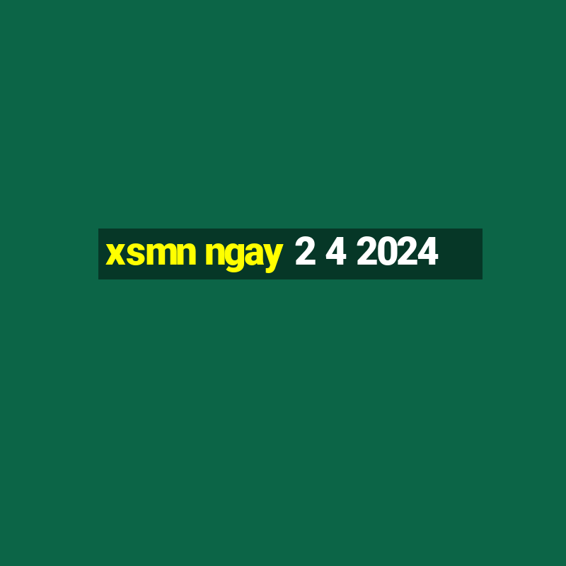 xsmn ngay 2 4 2024