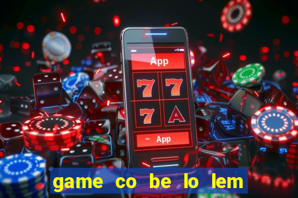 game co be lo lem di da hoi