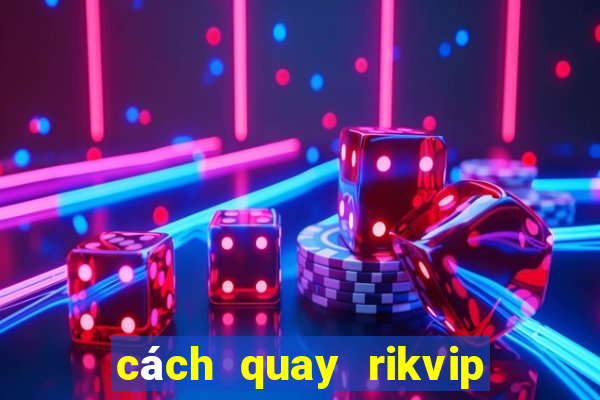 cách quay rikvip nổ hũ