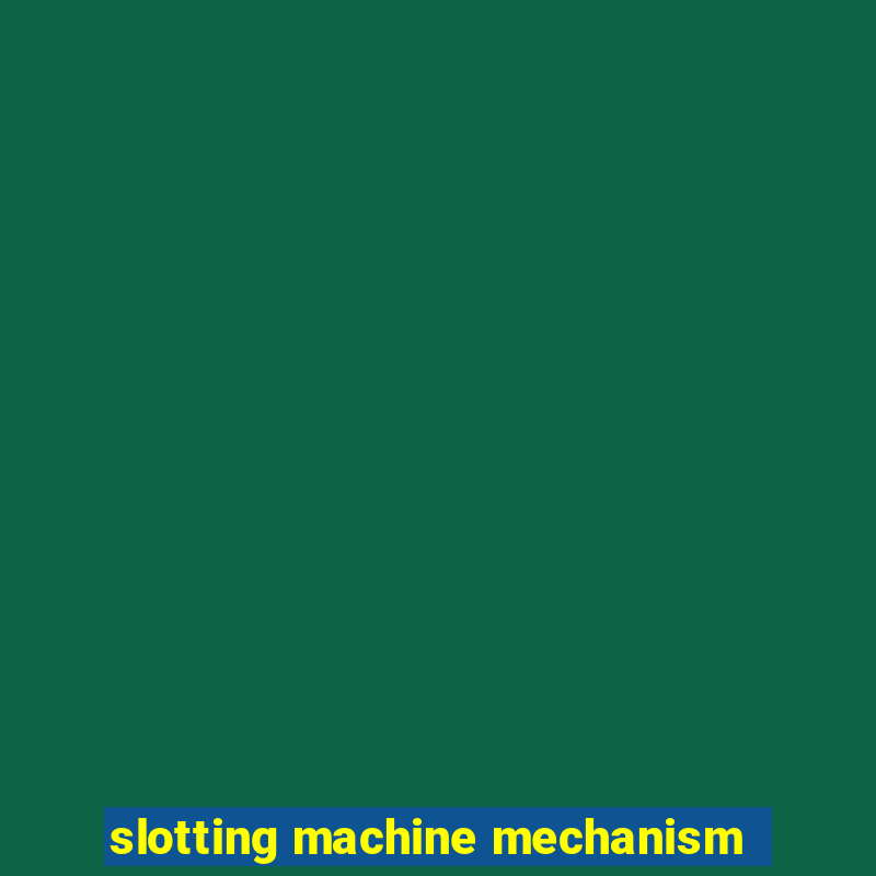 slotting machine mechanism