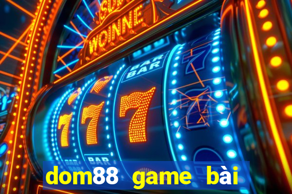 dom88 game bài đổi thưởng