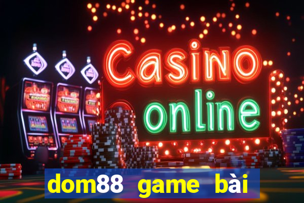 dom88 game bài đổi thưởng