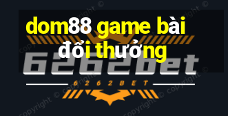 dom88 game bài đổi thưởng