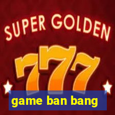 game ban bang