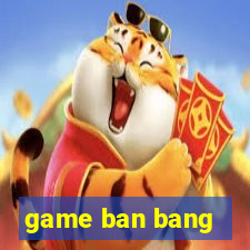 game ban bang