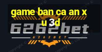 game ban ca an xu 3d