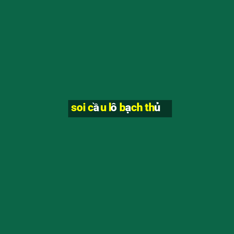 soi cau lo bach thu