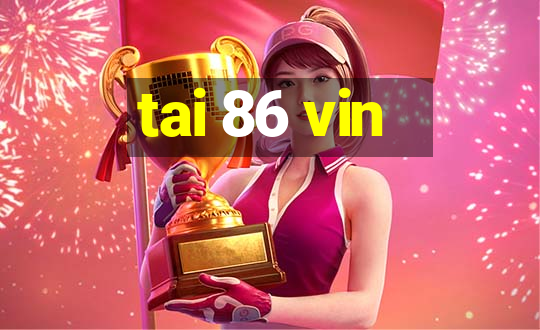 tai 86 vin