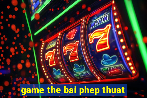 game the bai phep thuat