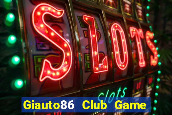 Giauto86 Club Game Bài Quay Hũ