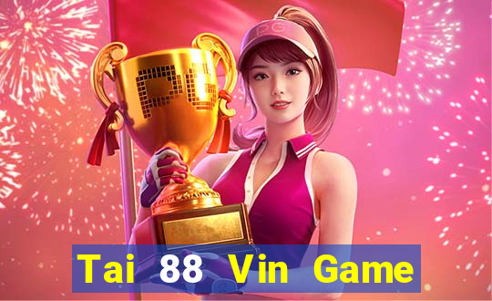 Tai 88 Vin Game Bài Ăn Tiền