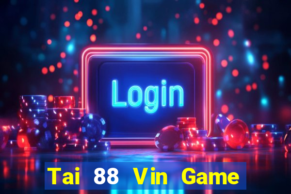 Tai 88 Vin Game Bài Ăn Tiền