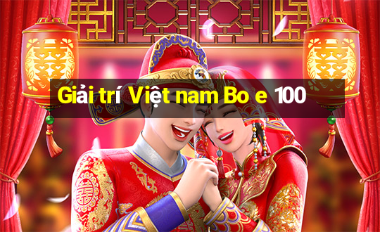 Giải trí Việt nam Bo e 100