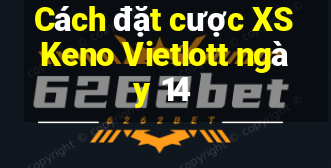 Cách đặt cược XS Keno Vietlott ngày 14