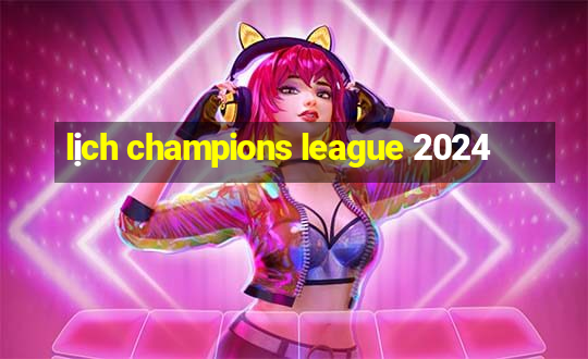 lịch champions league 2024