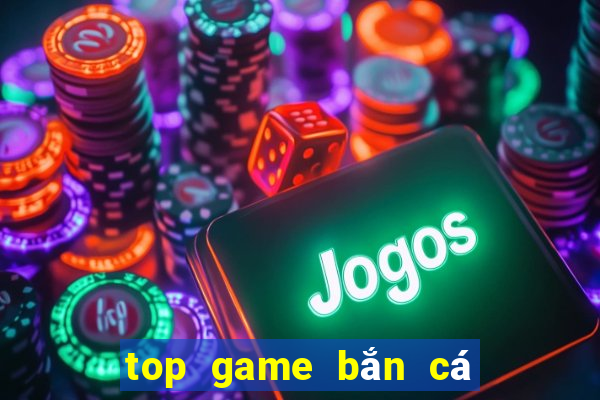 top game bắn cá đổi thưởng uy tín