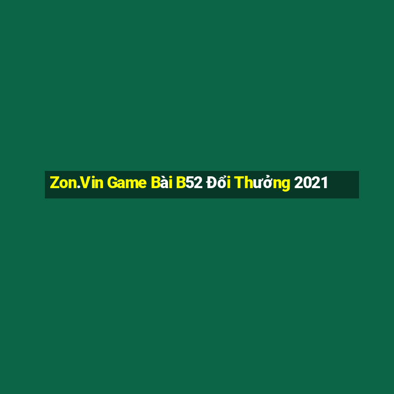 Zon.Vin Game Bài B52 Đổi Thưởng 2021