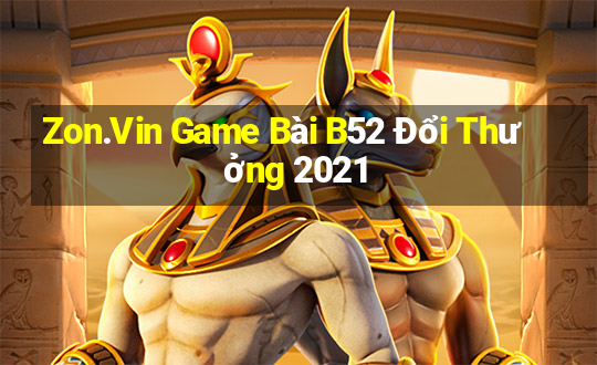 Zon.Vin Game Bài B52 Đổi Thưởng 2021