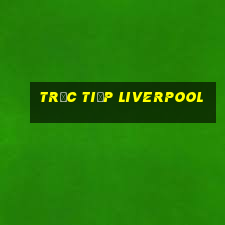 trực tiếp liverpool