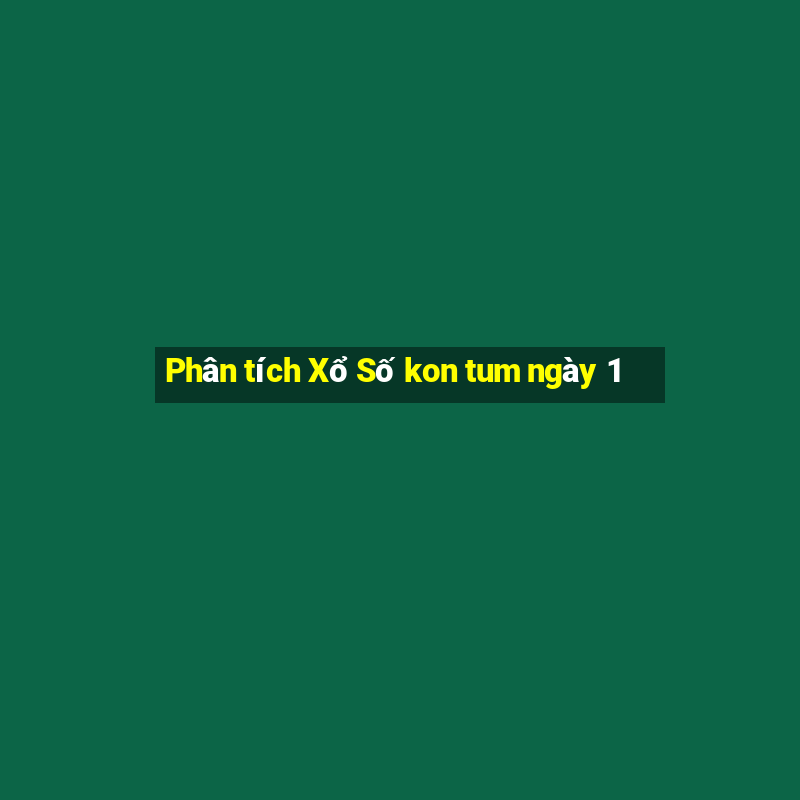 Phân tích Xổ Số kon tum ngày 1