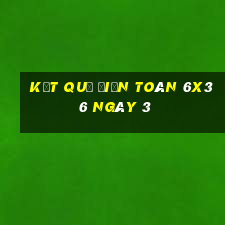 kết quả Điện Toán 6x36 ngày 3