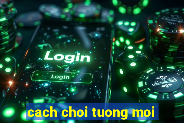 cach choi tuong moi