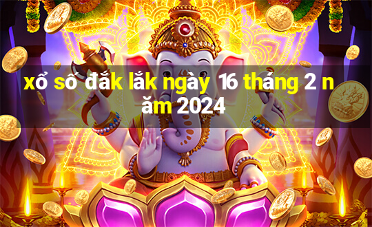 xổ số đắk lắk ngày 16 tháng 2 năm 2024