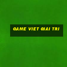 game viet giai tri