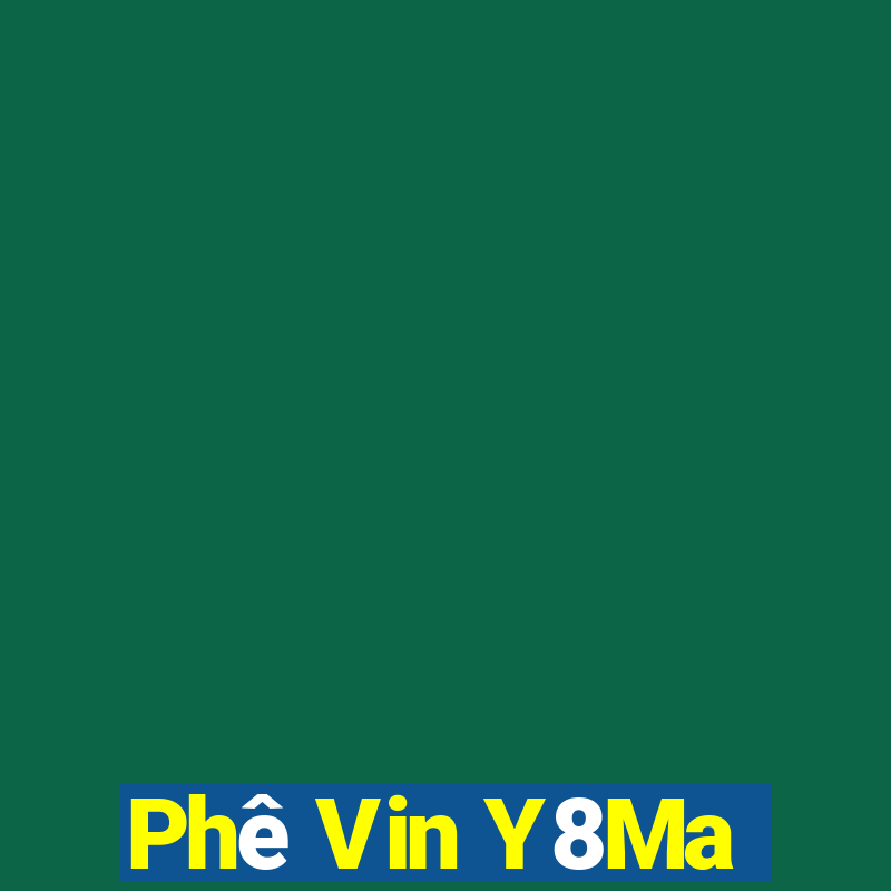 Phê Vin Y8Ma