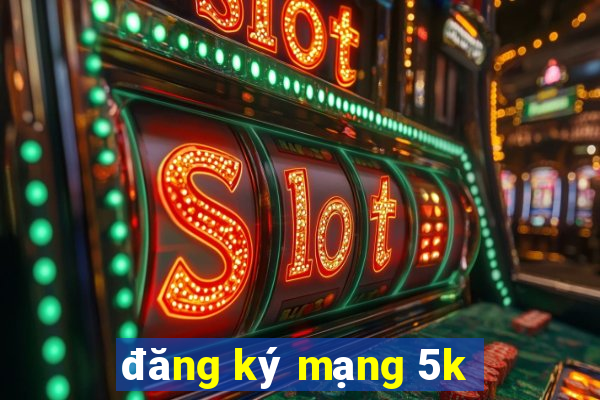 đăng ký mạng 5k