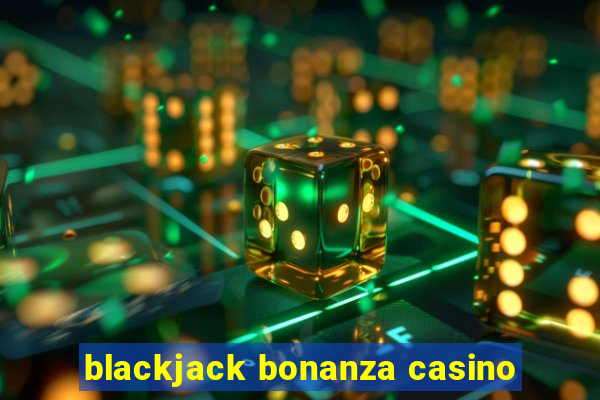 blackjack bonanza casino