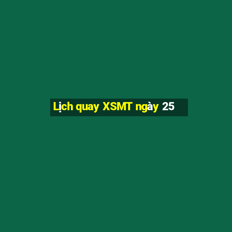 Lịch quay XSMT ngày 25