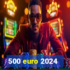 500 euro 2024