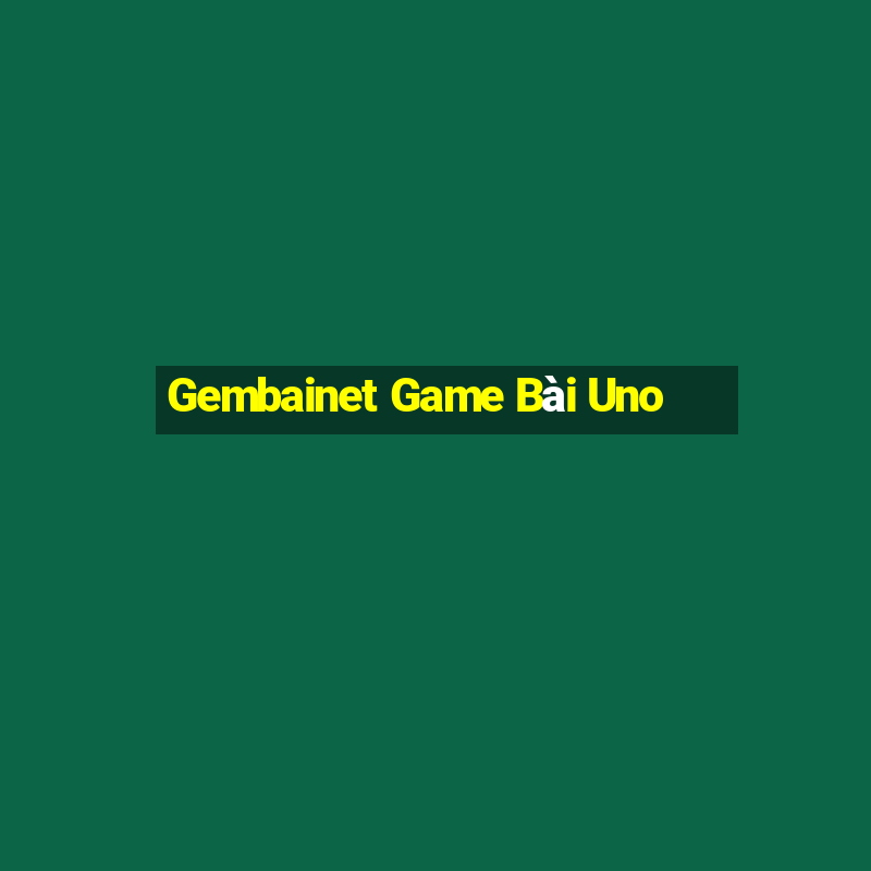 Gembainet Game Bài Uno