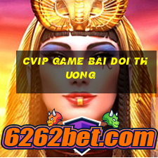 cvip game bai doi thuong