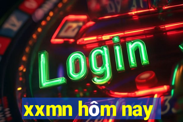 xxmn hôm nay